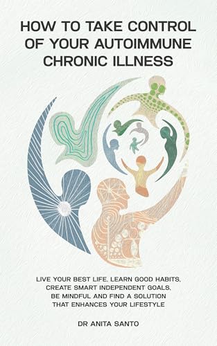 How to Take Control of Your Autoimmune Chronic Illness, by Dr Anita Santo